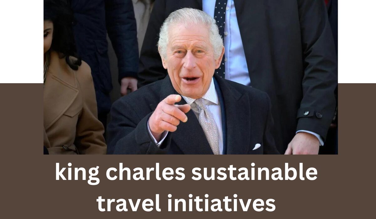 king charles sustainable travel initiatives